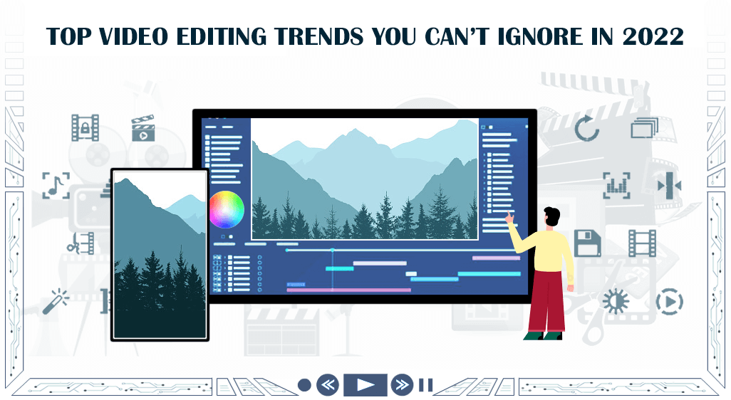 Top Video Editing Trends You Can’t Ignore in 2022