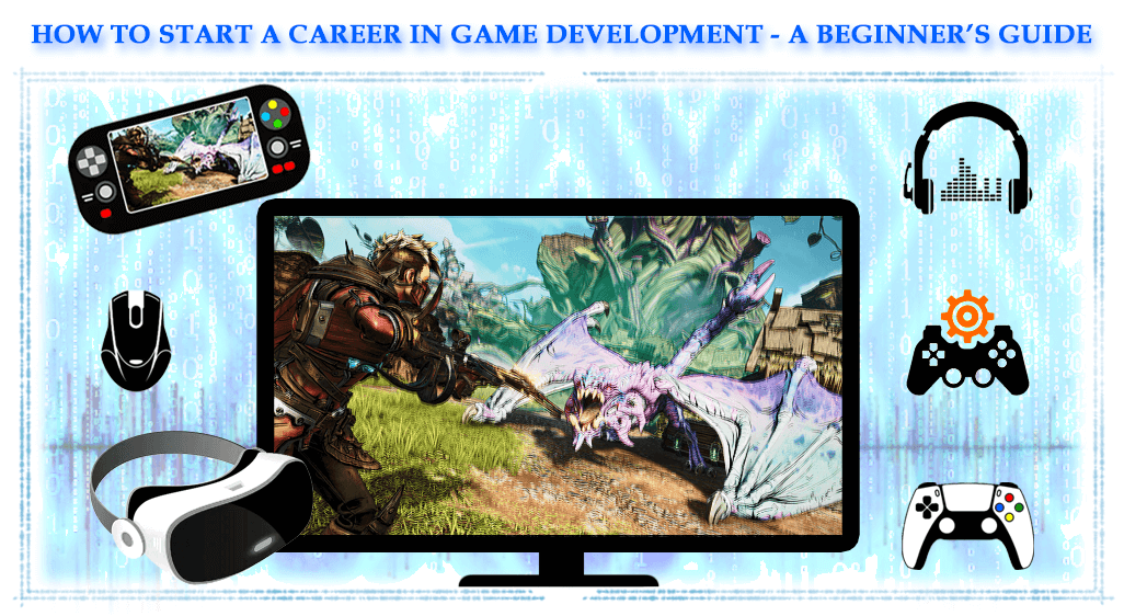 How to Start a Career in Game Development - A Beginner’s Guide